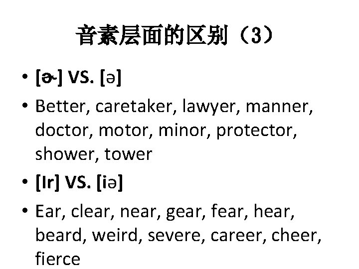 音素层面的区别（3） • [ɚ] VS. [ə] • Better, caretaker, lawyer, manner, doctor, motor, minor, protector,