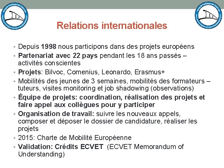 Relations internationales • Depuis 1998 nous participons dans des projets européens • Partenariat avec