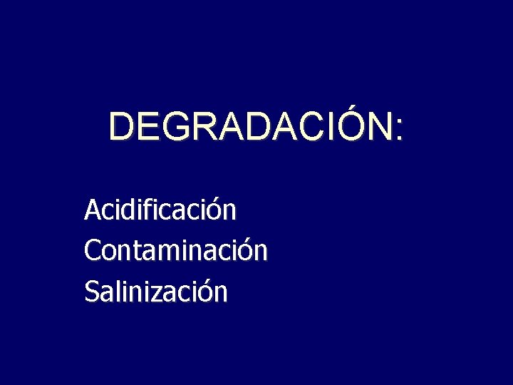 DEGRADACIÓN: Acidificación Contaminación Salinización 