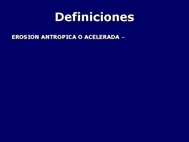 Definiciones EROSION ANTROPICA O ACELERADA – 