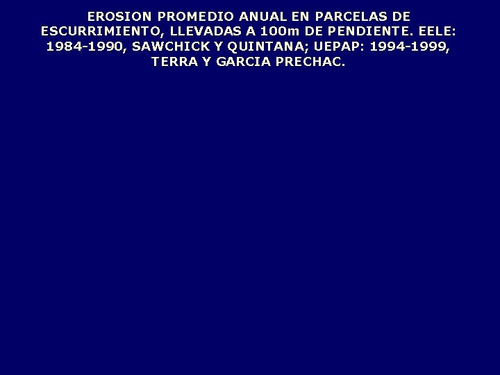 EROSION PROMEDIO ANUAL EN PARCELAS DE ESCURRIMIENTO, LLEVADAS A 100 m DE PENDIENTE. EELE: