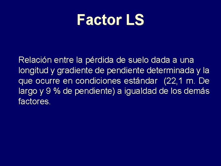 Factor LS Relación entre la pérdida de suelo dada a una longitud y gradiente
