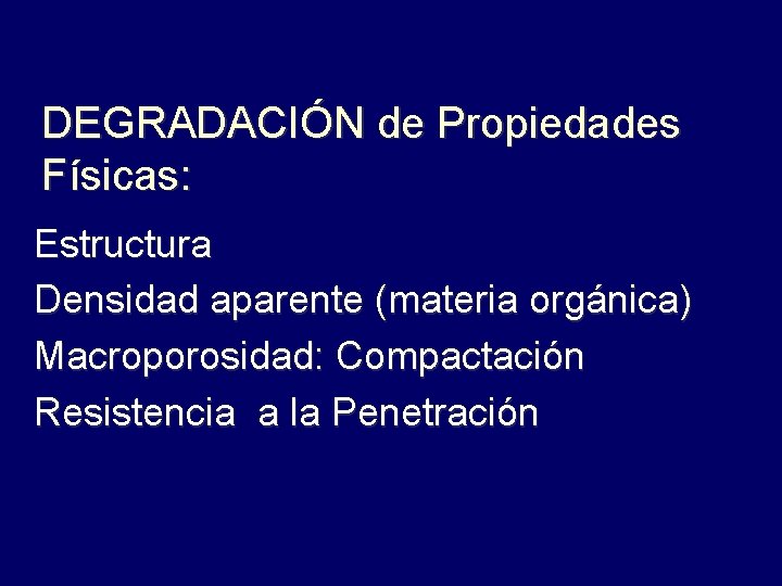 DEGRADACIÓN de Propiedades Físicas: Estructura Densidad aparente (materia orgánica) Macroporosidad: Compactación Resistencia a la