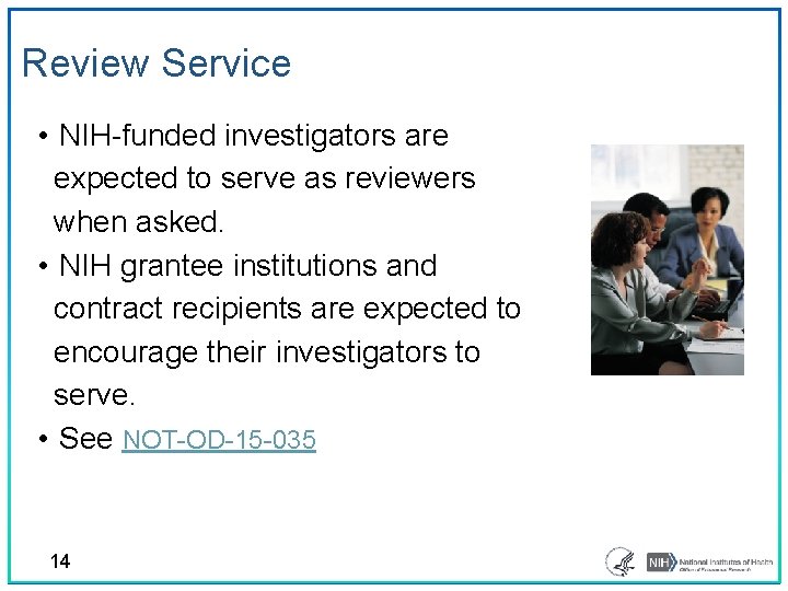 Review Service • NIH-funded investigators are expected to serve as reviewers when asked. •