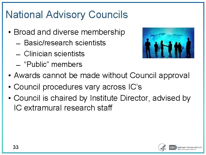 National Advisory Councils • Broad and diverse membership Basic/research scientists Clinician scientists “Public” members