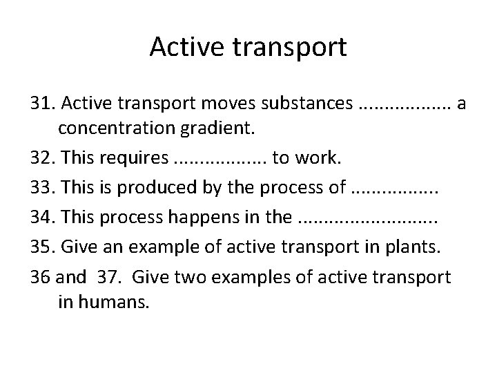 Active transport 31. Active transport moves substances. . . . a concentration gradient. 32.