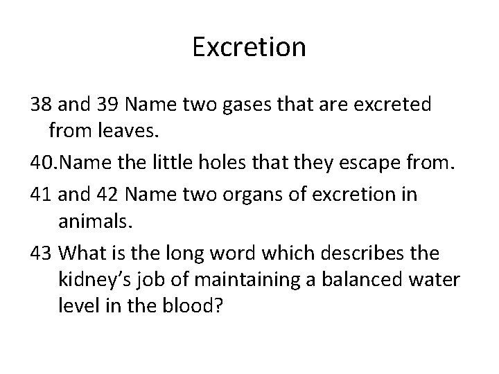 Excretion 38 and 39 Name two gases that are excreted from leaves. 40. Name