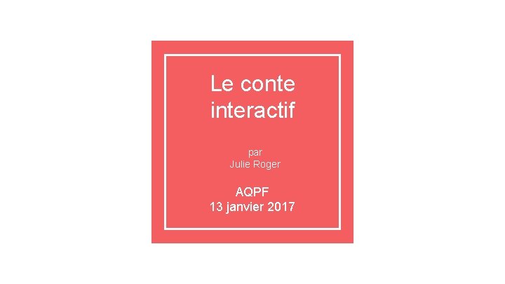 Le conte interactif par Julie Roger AQPF 13 janvier 2017 