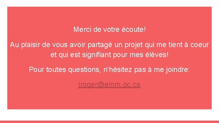 Merci de votre écoute! Au plaisir de vous avoir partagé un projet qui me