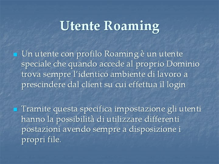 Utente Roaming n n Un utente con profilo Roaming è un utente speciale che Utente Roaming n n Un utente con profilo Roaming è un utente speciale che