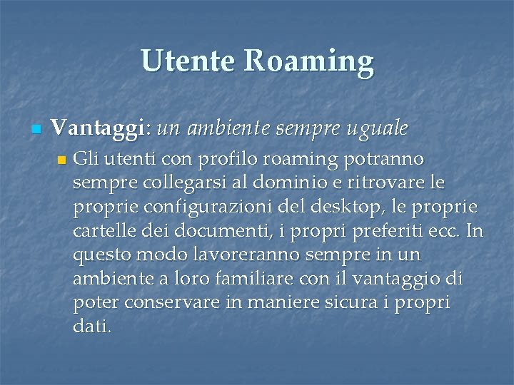 Utente Roaming n Vantaggi: un ambiente sempre uguale n Gli utenti con profilo roaming Utente Roaming n Vantaggi: un ambiente sempre uguale n Gli utenti con profilo roaming