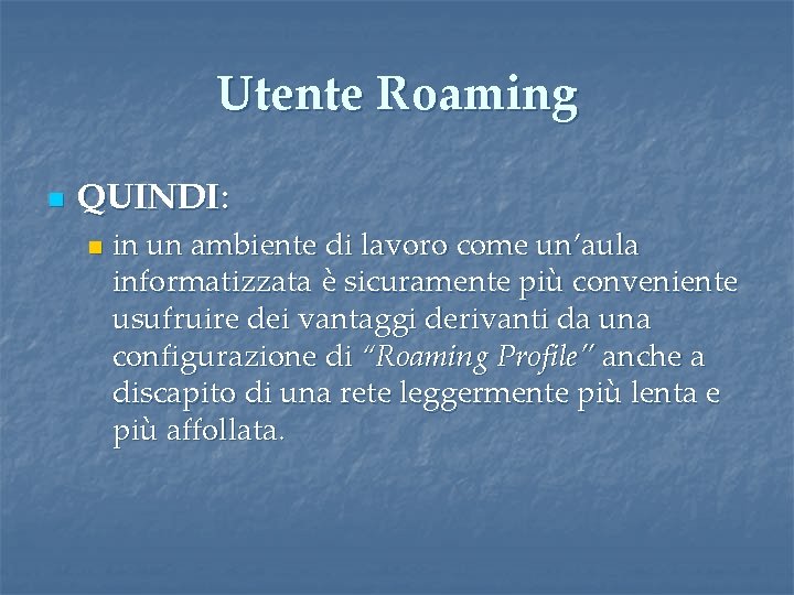 Utente Roaming n QUINDI: n in un ambiente di lavoro come un’aula informatizzata è Utente Roaming n QUINDI: n in un ambiente di lavoro come un’aula informatizzata è