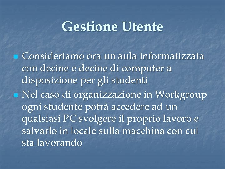 Gestione Utente n n Consideriamo ora un aula informatizzata con decine e decine di Gestione Utente n n Consideriamo ora un aula informatizzata con decine e decine di