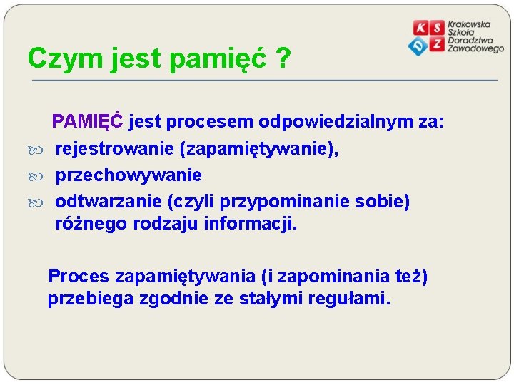 Czym jest pamięć ? PAMIĘĆ jest procesem odpowiedzialnym za: rejestrowanie (zapamiętywanie), przechowywanie odtwarzanie (czyli