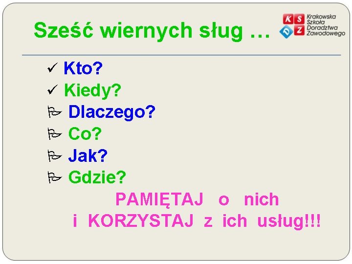 Sześć wiernych sług … ü Kto? ü Kiedy? P Dlaczego? P Co? P Jak?