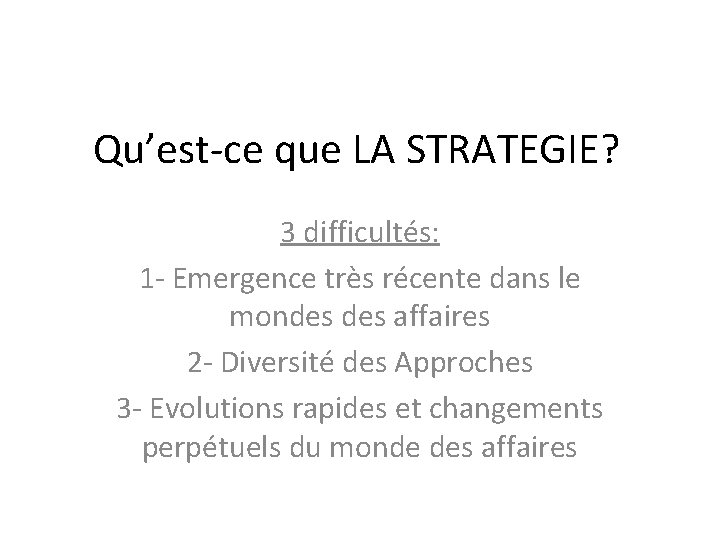 Qu’est-ce que LA STRATEGIE? 3 difficultés: 1 - Emergence très récente dans le mondes