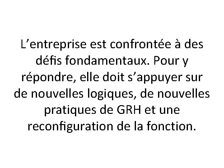 L’entreprise est confrontée à des déﬁs fondamentaux. Pour y répondre, elle doit s’appuyer sur