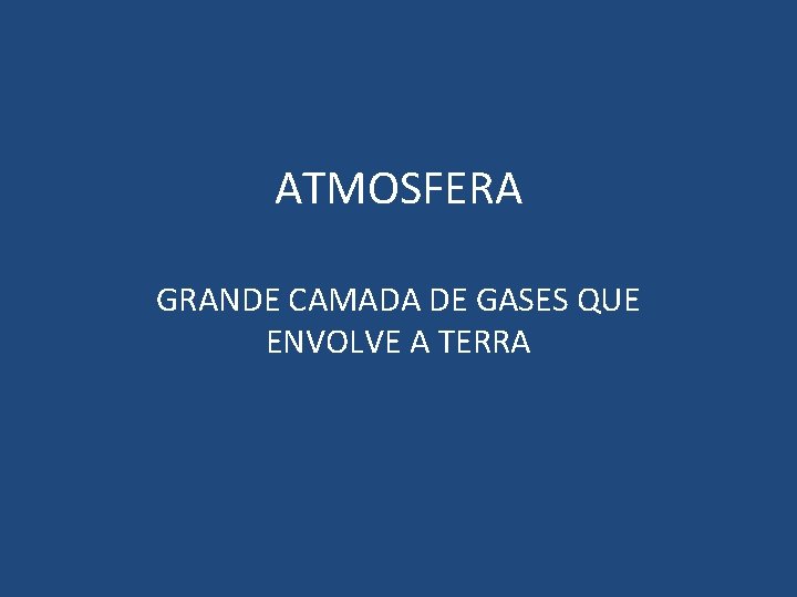 ATMOSFERA GRANDE CAMADA DE GASES QUE ENVOLVE A TERRA ATMOSFERA GRANDE CAMADA DE GASES QUE ENVOLVE A TERRA