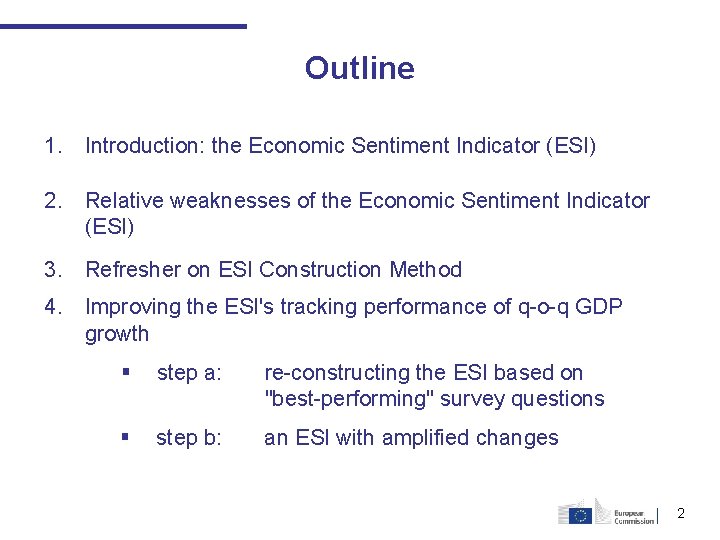 Outline 1. Introduction: the Economic Sentiment Indicator (ESI) 2. Relative weaknesses of the Economic Outline 1. Introduction: the Economic Sentiment Indicator (ESI) 2. Relative weaknesses of the Economic