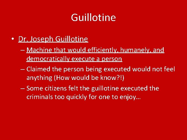 Guillotine • Dr. Joseph Guillotine – Machine that would efficiently, humanely, and democratically execute