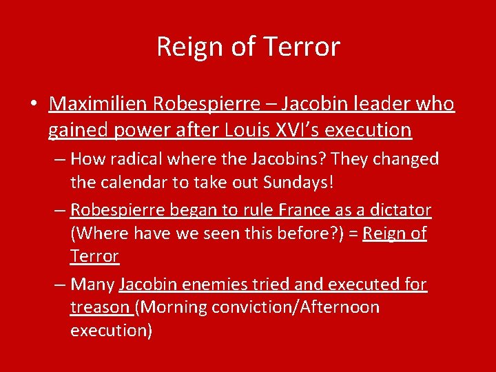 Reign of Terror • Maximilien Robespierre – Jacobin leader who gained power after Louis