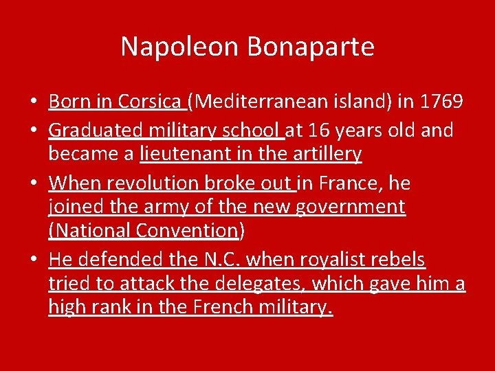 Napoleon Bonaparte • Born in Corsica (Mediterranean island) in 1769 • Graduated military school