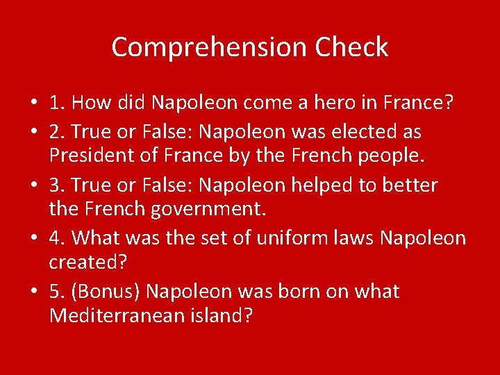 Comprehension Check • 1. How did Napoleon come a hero in France? • 2.