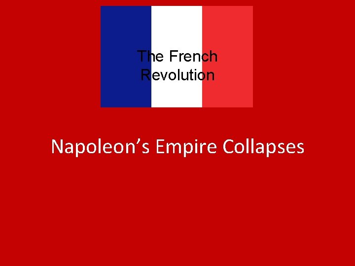 The French Revolution Napoleon’s Empire Collapses 