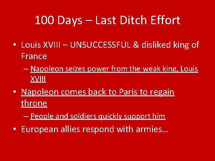 100 Days – Last Ditch Effort • Louis XVIII – UNSUCCESSFUL & disliked king