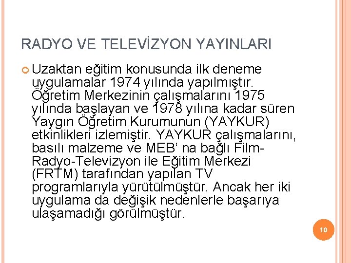 RADYO VE TELEVİZYON YAYINLARI Uzaktan eğitim konusunda ilk deneme uygulamalar 1974 yılında yapılmıştır. Öğretim