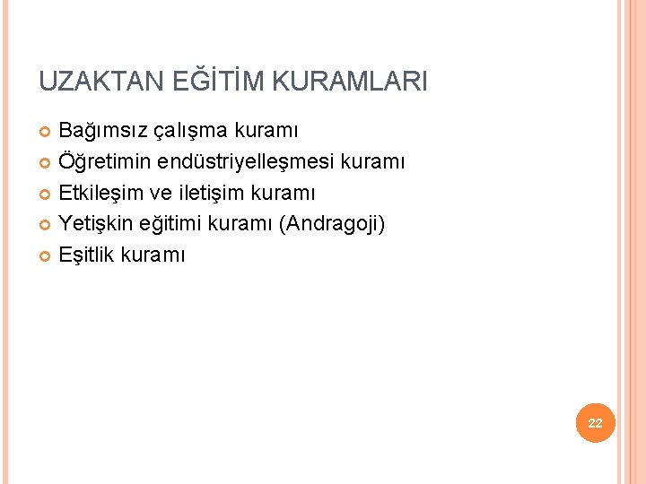 UZAKTAN EĞİTİM KURAMLARI Bağımsız çalışma kuramı Öğretimin endüstriyelleşmesi kuramı Etkileşim ve iletişim kuramı Yetişkin