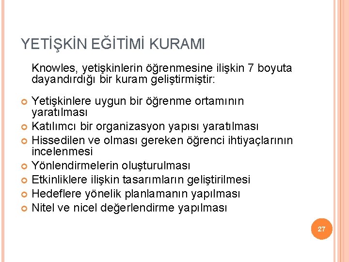 YETİŞKİN EĞİTİMİ KURAMI Knowles, yetişkinlerin öğrenmesine ilişkin 7 boyuta dayandırdığı bir kuram geliştirmiştir: Yetişkinlere
