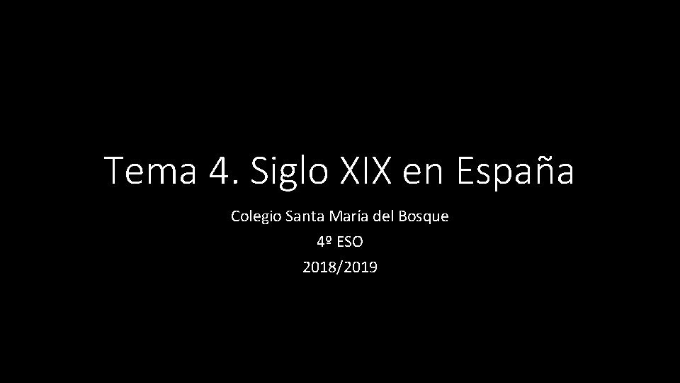 Tema 4. Siglo XIX en España Colegio Santa María del Bosque 4º ESO 2018/2019