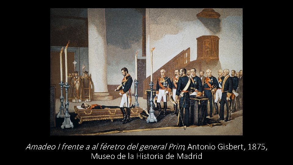 Amadeo I frente a al féretro del general Prim, Antonio Gisbert, 1875, Museo de