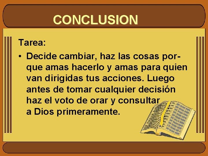 CONCLUSION Tarea: • Decide cambiar, haz las cosas porque amas hacerlo y amas para