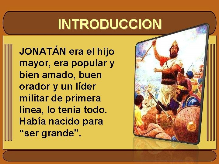 INTRODUCCION JONATÁN era el hijo mayor, era popular y bien amado, buen orador y