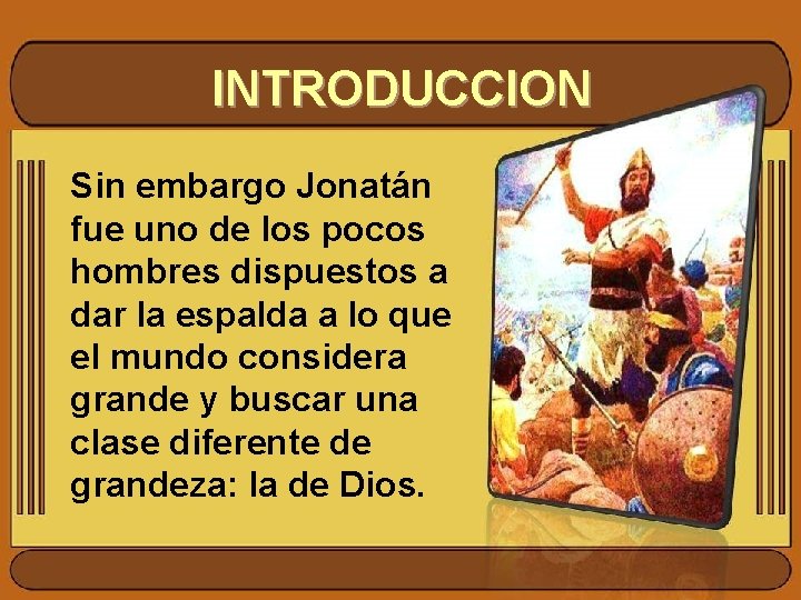 INTRODUCCION Sin embargo Jonatán fue uno de los pocos hombres dispuestos a dar la