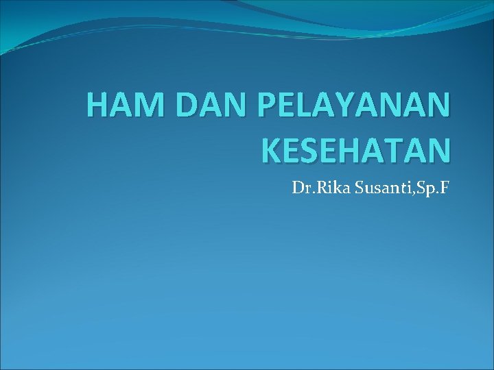 HAM DAN PELAYANAN KESEHATAN Dr. Rika Susanti, Sp. F 