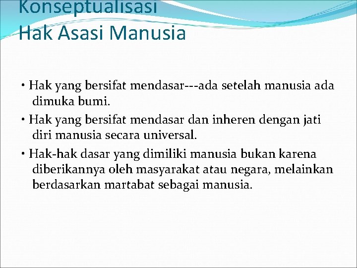 Konseptualisasi Hak Asasi Manusia • Hak yang bersifat mendasar---ada setelah manusia ada dimuka bumi.