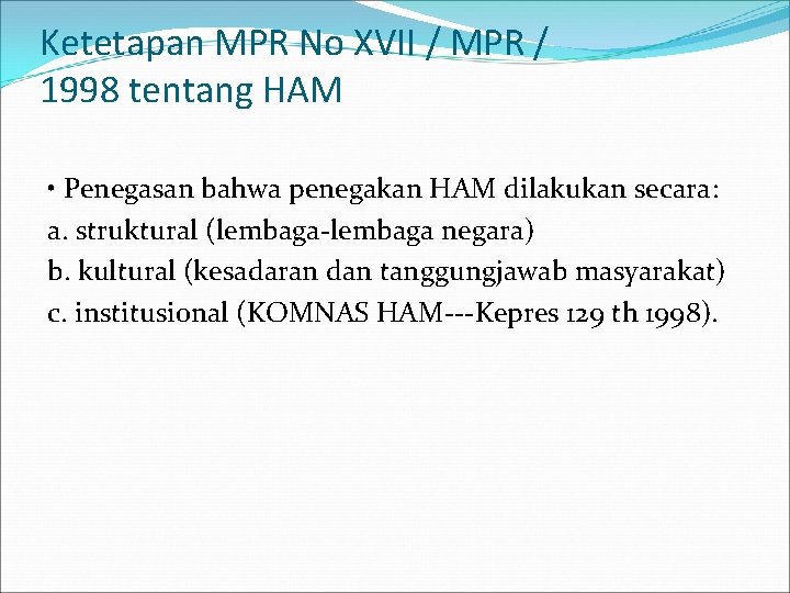 Ketetapan MPR No XVII / MPR / 1998 tentang HAM • Penegasan bahwa penegakan