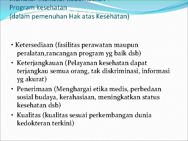 Indikator-indikator Keberhasilan Program kesehatan (dalam pemenuhan Hak atas Kesehatan) • Ketersediaan (fasilitas perawatan maupun