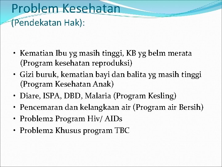 Problem Kesehatan (Pendekatan Hak): • Kematian Ibu yg masih tinggi, KB yg belm merata