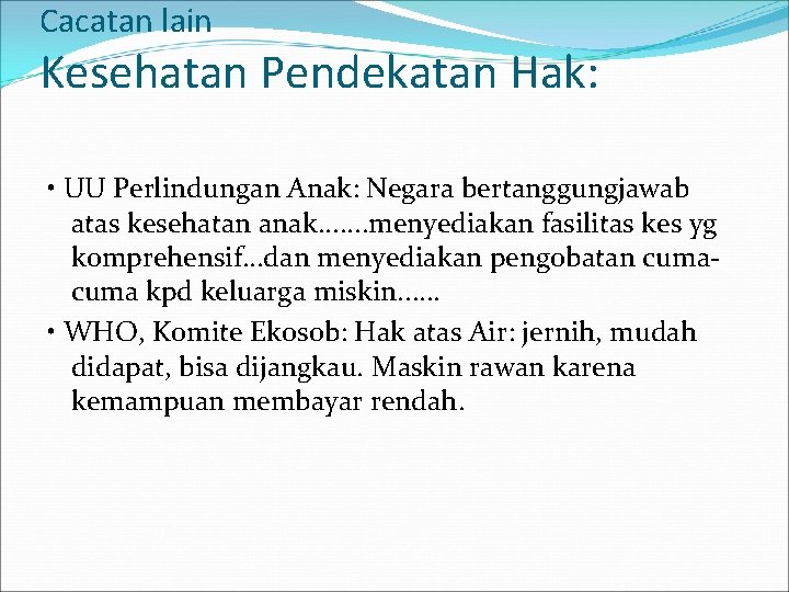 Cacatan lain Kesehatan Pendekatan Hak: • UU Perlindungan Anak: Negara bertanggungjawab atas kesehatan anak.