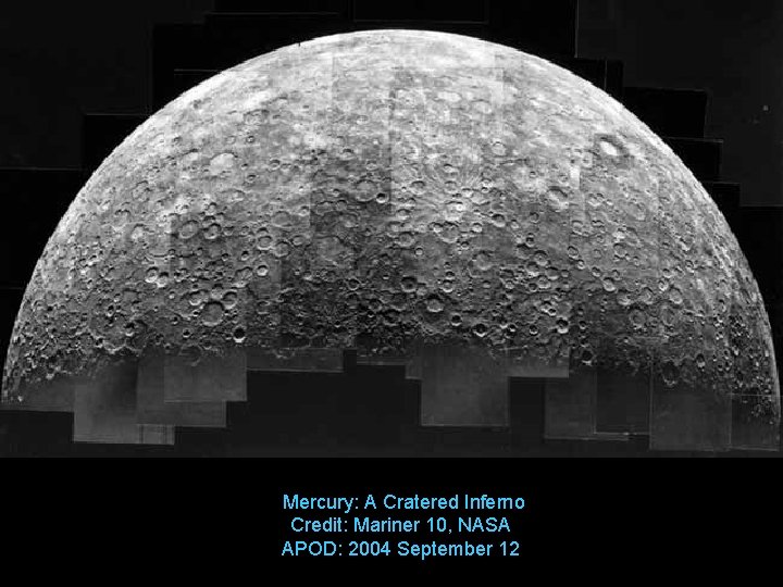 Mercury: A Cratered Inferno Credit: Mariner 10, NASA APOD: 2004 September 12 