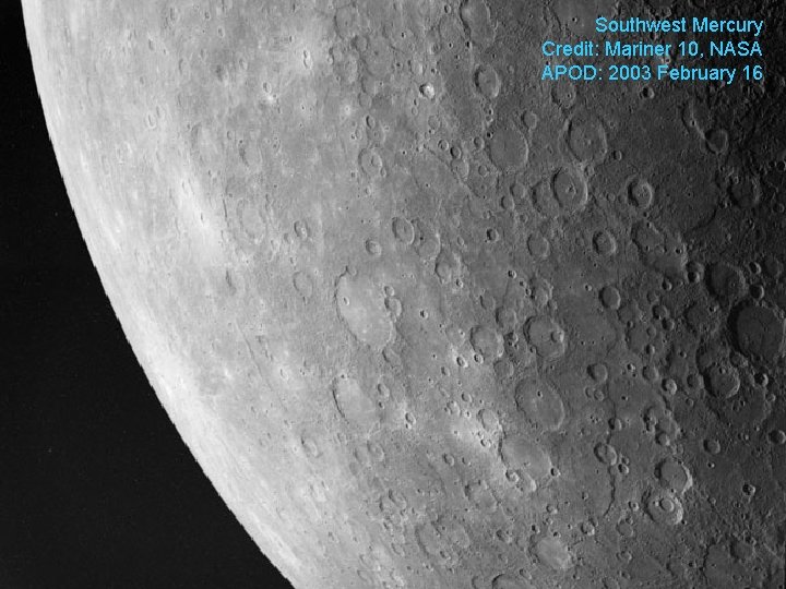 Southwest Mercury Credit: Mariner 10, NASA APOD: 2003 February 16 