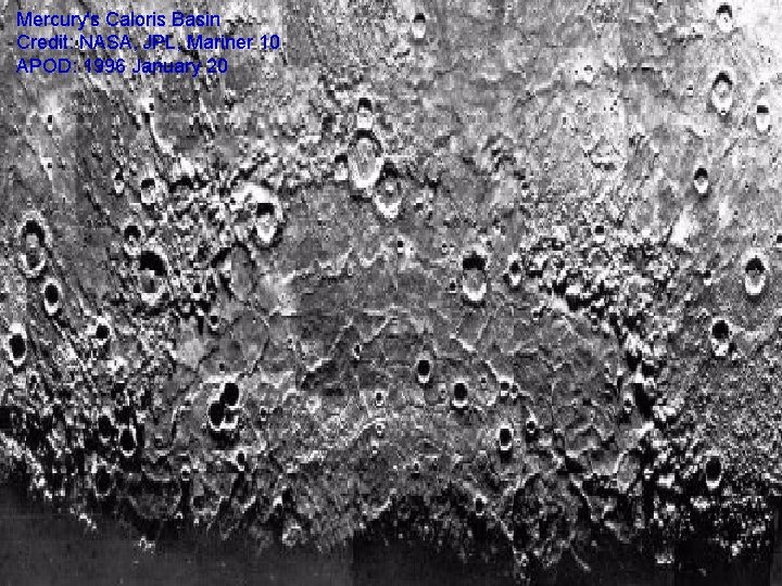 Mercury's Caloris Basin Credit: NASA, JPL, Mariner 10 APOD: 1996 January 20 Mercury's Caloris Basin Credit: NASA, JPL, Mariner 10 APOD: 1996 January 20