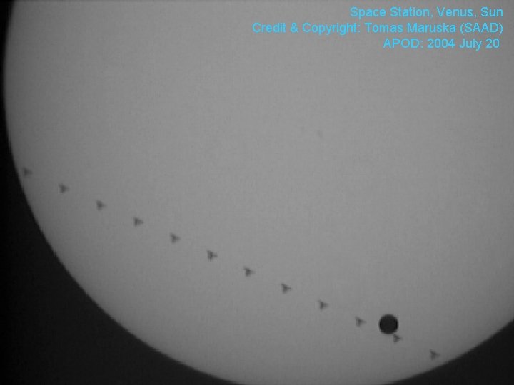 Space Station, Venus, Sun Credit & Copyright: Tomas Maruska (SAAD) APOD: 2004 July 20 Space Station, Venus, Sun Credit & Copyright: Tomas Maruska (SAAD) APOD: 2004 July 20
