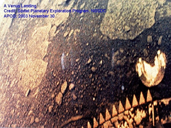 A Venus Landing Credit: Soviet Planetary Exploration Program, NSSDC APOD: 2003 November 30 