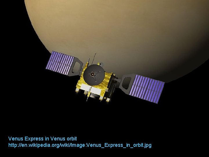 Venus Express in Venus orbit http: //en. wikipedia. org/wiki/Image: Venus_Express_in_orbit. jpg Venus Express in Venus orbit http: //en. wikipedia. org/wiki/Image: Venus_Express_in_orbit. jpg