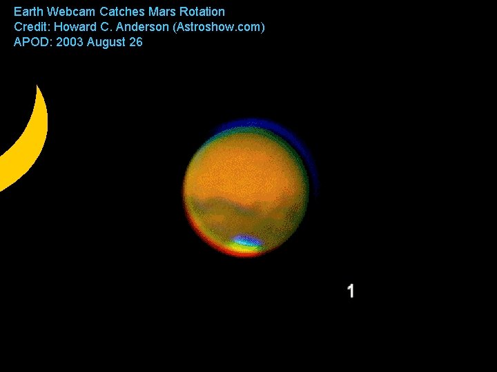 Earth Webcam Catches Mars Rotation Credit: Howard C. Anderson (Astroshow. com) APOD: 2003 August